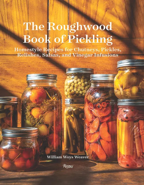 The Roughwood Book of Pickling: Homestyle Recipes for Chutneys, Pickles, Relishes, Salsas and Vinegar Infusions - Hardcover
