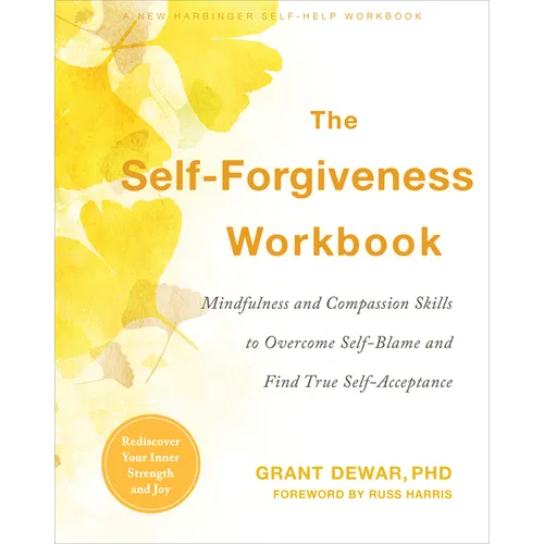 The Self-Forgiveness Workbook: Mindfulness and Compassion Skills to Overcome Self-Blame and Find True Self-Acceptance - Paperback