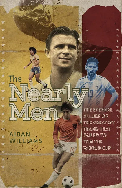 The Nearly Men: The Greatest Teams Never to Win the World Cup - Hardcover