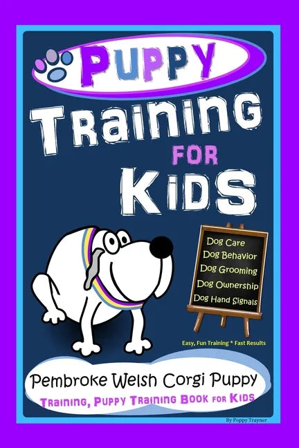 Puppy Training for Kids, Dog Care, Dog Behavior, Dog Grooming, Dog Ownership, Dog Hand Signals, Easy, Fun Training * Fast Results, Pembroke Welsh Corg - Paperback