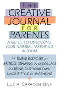 Creative Journal for Parents: A Guide to Unlocking Your Natural Parenting Wisdom - Paperback