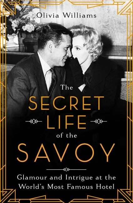 The Secret Life of the Savoy: Glamour and Intrigue at the World's Most Famous Hotel - Hardcover