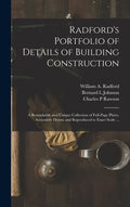 Radford's Portfolio of Details of Building Construction: a Remarkable and Unique Collection of Full-page Plates, Accurately Drawn and Reproduced to Ex - Hardcover