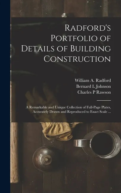 Radford's Portfolio of Details of Building Construction: a Remarkable and Unique Collection of Full-page Plates, Accurately Drawn and Reproduced to Ex - Hardcover