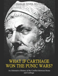 What if Carthage Won the Punic Wars? An Alternative History of the Conflict Between Rome and Carthage - Paperback