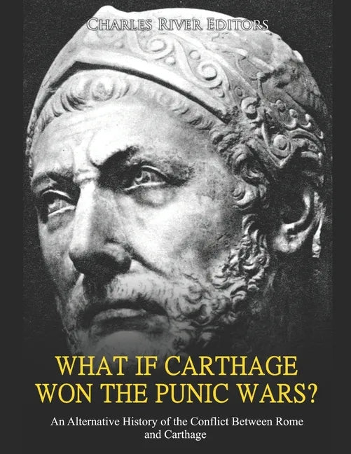 What if Carthage Won the Punic Wars? An Alternative History of the Conflict Between Rome and Carthage - Paperback