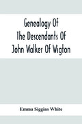 Genealogy Of The Descendants Of John Walker Of Wigton, Scotland, With Records Of A Few Allied Families: Also War Records And Some Fragmentary Notes Pe - Paperback