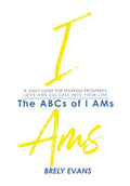 Brely Evans Presents The ABCs of I AMs: A Daily Guide for Speaking Prosperity, Love and Success Into Your Life - Paperback