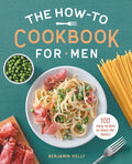 The How-To Cookbook for Men: 100 Easy Recipes to Learn the Basics - Paperback