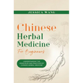 CHINESE Herbal Medicine For Beginners: Understanding the Principles and Practices of Chinese Herbal Medicine - Paperback