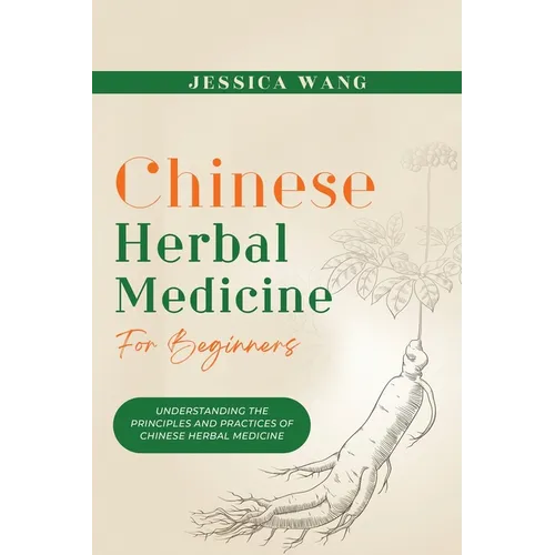 CHINESE Herbal Medicine For Beginners: Understanding the Principles and Practices of Chinese Herbal Medicine - Paperback
