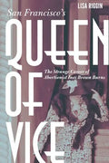 San Francisco's Queen of Vice: The Strange Career of Abortionist Inez Brown Burns - Hardcover