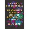 Become Ungovernable: An Abolition Feminist Ethic for Democratic Living - Paperback