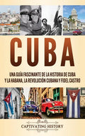 Cuba: Una guía fascinante de la historia de Cuba y La Habana, la Revolución cubana y Fidel Castro - Hardcover