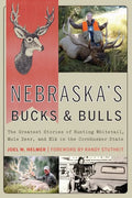 Nebraska's Bucks and Bulls: The Greatest Stories of Hunting Whitetail, Mule Deer, and Elk in the Cornhusker State - Paperback