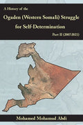 A History Of The Ogaden (Western Somali) Struggle For Self-Determination Part II (2007-2021) - Paperback
