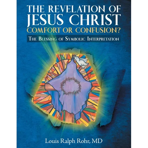 The Revelation of Jesus Christ-Comfort or Confusion?: The Blessing of Symbolic Interpretation - Paperback