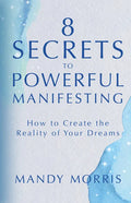 8 Secrets to Powerful Manifesting: How to Create the Reality of Your Dreams - Hardcover