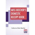 Miss Beecher's Domestic Receipt Book: Designed As A Supplement To Her Treatise On Domestic Economy - Paperback