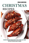 Christmas Recipes: Creative Christmas Recipe Ideas for Your Friends and Family (The Best Christmas Dessert Recipes) - Paperback