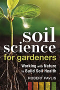 Soil Science for Gardeners: Working with Nature to Build Soil Health - Paperback