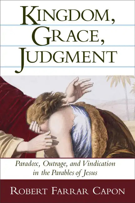 Kingdom, Grace, Judgment: Paradox, Outrage, and Vindication in the Parables of Jesus - Paperback