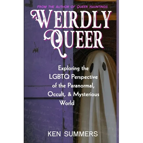 Weirdly Queer: Exploring the LGBTQ Perspective of the Paranormal, Occult, and Mysterious World - Paperback