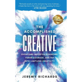The Accomplished Creative: Overcome Imposter Syndrome, Forge Courage, and Tap Into Limitless Creativity: Overcome Imposter Syndrome, Forge Courag - Hardcover