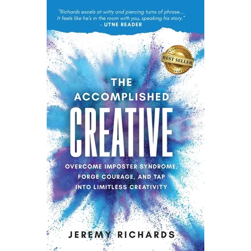 The Accomplished Creative: Overcome Imposter Syndrome, Forge Courage, and Tap Into Limitless Creativity: Overcome Imposter Syndrome, Forge Courag - Hardcover