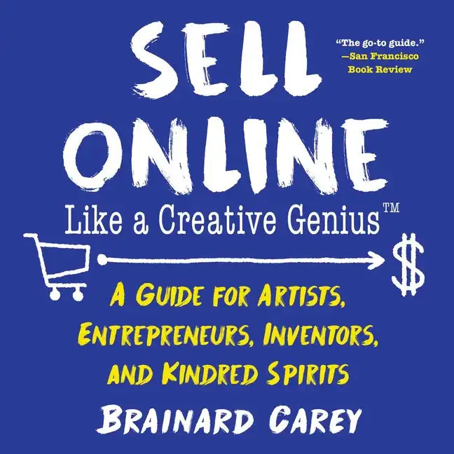 Sell Online Like a Creative Genius: A Guide for Artists, Entrepreneurs, Inventors, and Kindred Spirits - Paperback
