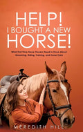 Help! I Bought a New Horse!: What First Time Horse Owners Need to Know About Grooming, Riding, Training, and Horse Care - Hardcover