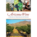 Arizona Wine: A History of Perseverance and Passion - Paperback