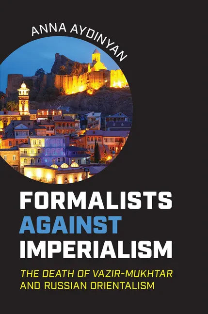 Formalists against Imperialism: The Death of Vazir-Mukhtar and Russian Orientalism - Hardcover