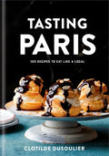 Tasting Paris: 100 Recipes to Eat Like a Local: A Cookbook - Hardcover