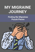 My Migraine Journey: Finding My Migraines Puzzle Pieces: How To Heal Migraine - Paperback