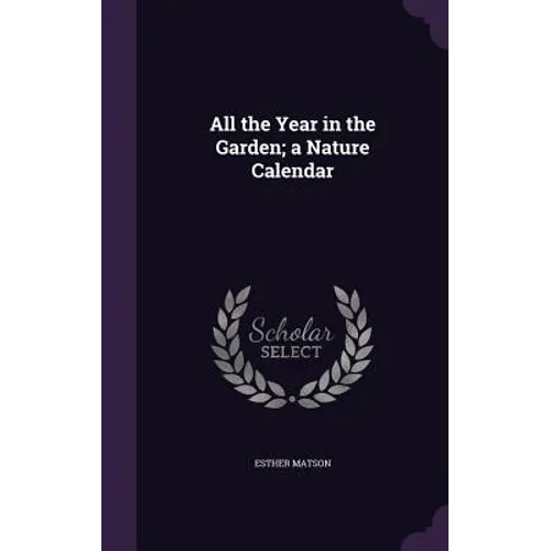 All the Year in the Garden; a Nature Calendar - Hardcover