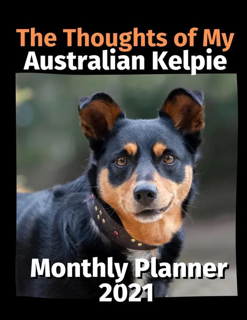 The Thoughts of My Australian Kelpie: Monthly Planner 2021 - Paperback