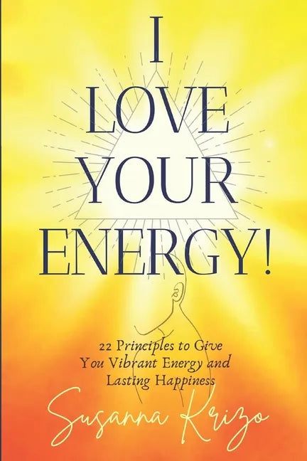 I Love Your Energy! 22 Principles to Give You Vibrant Energy and Lasting Happiness - Paperback