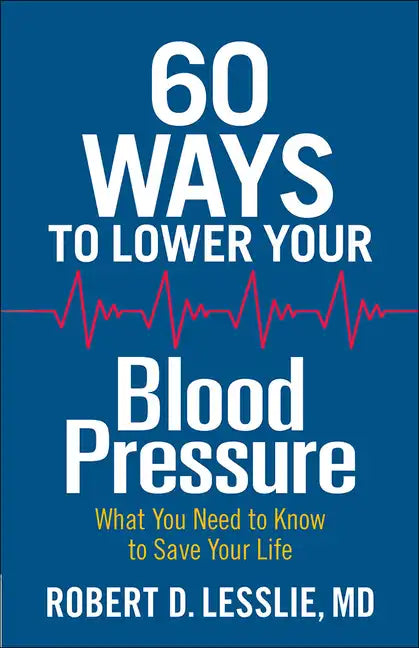 60 Ways to Lower Your Blood Pressure: What You Need to Know to Save Your Life - Paperback