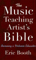 The Music Teaching Artist's Bible: Becoming a Virtuoso Educator - Paperback