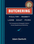 Butchering Poultry, Rabbit, Lamb, Goat, and Pork: The Comprehensive Photographic Guide to Humane Slaughtering and Butchering - Hardcover