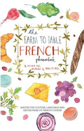 The Farm to Table French Phrasebook: Master the Culture, Language and Savoir Faire of French Cuisine - Paperback