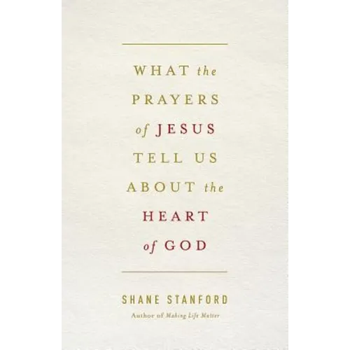 What the Prayers of Jesus Tell Us about the Heart of God - Paperback