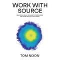 Work with Source: Realise big ideas, organise for emergence, and work artfully with money - Paperback