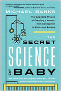 The Secret Science of Baby: The Surprising Physics of Creating a Human, from Conception to Birth--And Beyond - Paperback