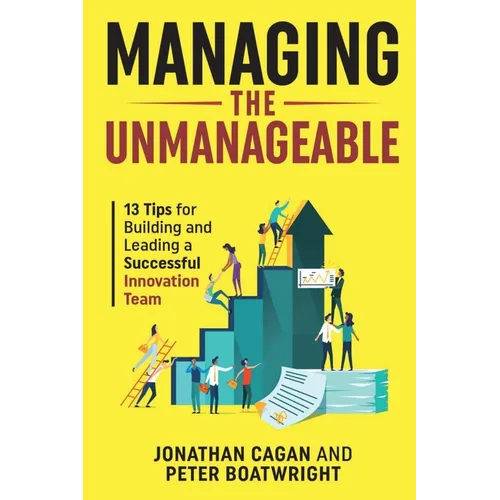 Managing the Unmanageable: 13 Tips for Building and Leading a Successful Innovation Team - Paperback