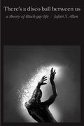 There's a Disco Ball Between Us: A Theory of Black Gay Life - Hardcover