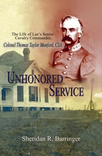 Unhonored Service: The Life of Lee's Senior Cavalry Commander, Colonel Thomas Taylor Munford, CSA - Hardcover