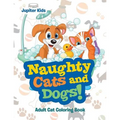 Naughty Cats and Dogs!: Adult Cat Coloring Book - Paperback