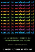 Mary and Lou and Rhoda and Ted: And All the Brilliant Minds Who Made the Mary Tyler Moore Show a Classic - Paperback